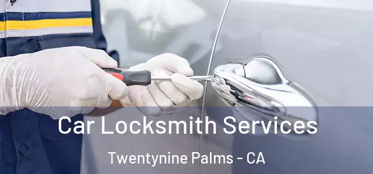 Car Locksmith Services Twentynine Palms - CA