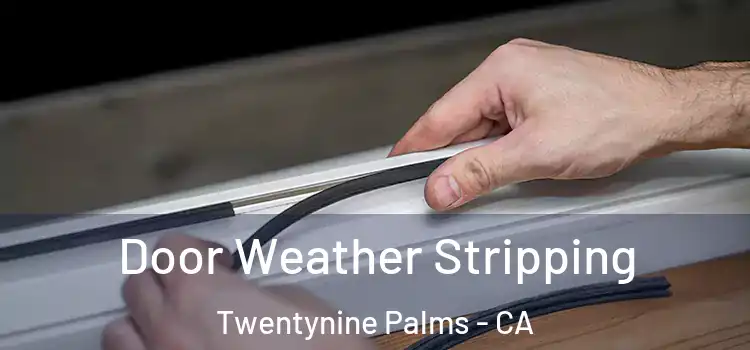 Door Weather Stripping Twentynine Palms - CA